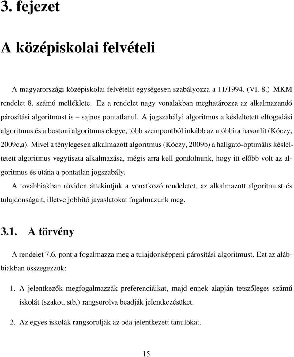 A jogszabályi algoritmus a késleltetett elfogadási algoritmus és a bostoni algoritmus elegye, több szempontból inkább az utóbbira hasonlít (Kóczy, 2009c,a).