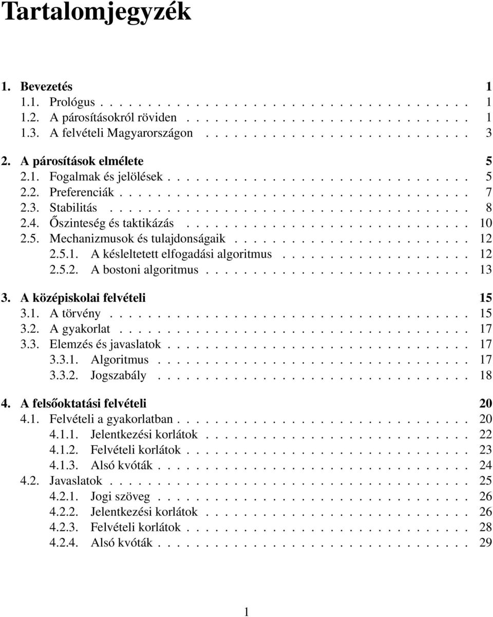 4. Őszinteség és taktikázás.............................. 10 2.5. Mechanizmusok és tulajdonságaik......................... 12 2.5.1. A késleltetett elfogadási algoritmus.................... 12 2.5.2. A bostoni algoritmus.