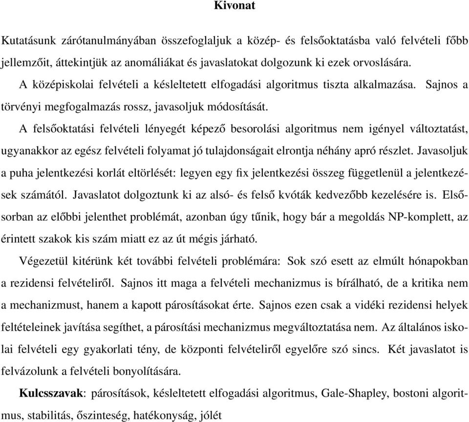 A felsőoktatási felvételi lényegét képező besorolási algoritmus nem igényel változtatást, ugyanakkor az egész felvételi folyamat jó tulajdonságait elrontja néhány apró részlet.