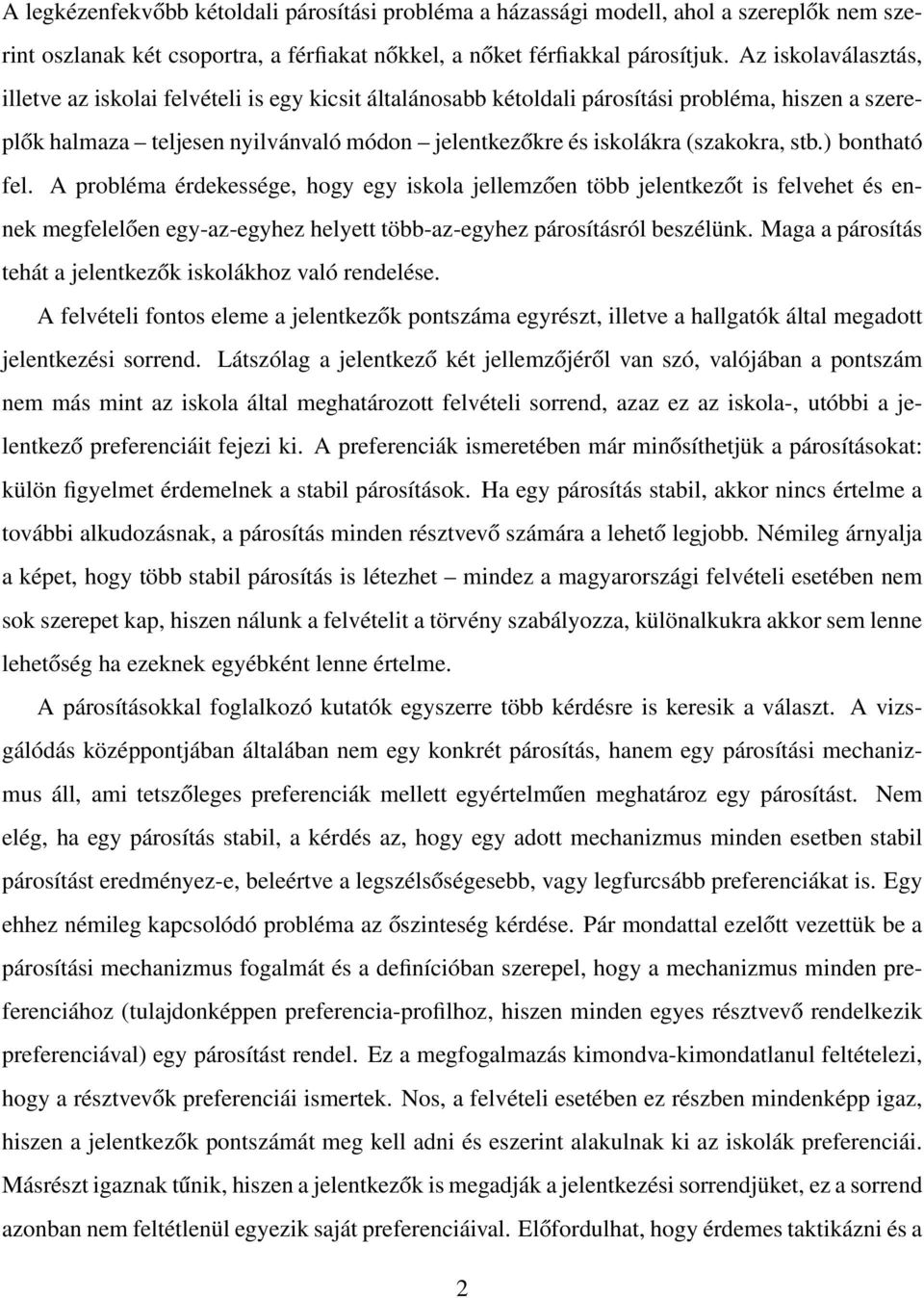 stb.) bontható fel. A probléma érdekessége, hogy egy iskola jellemzően több jelentkezőt is felvehet és ennek megfelelően egy-az-egyhez helyett több-az-egyhez párosításról beszélünk.