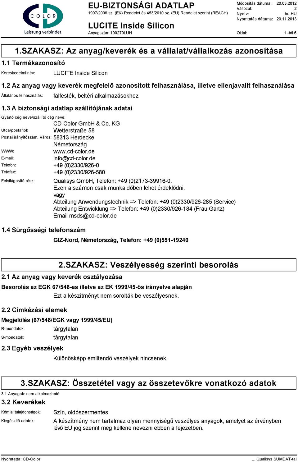 3 A biztonsági adatlap szállítójának adatai Gyártó cég neve/szállító cég neve: CD-Color GmbH & Co. KG Utca/postafiók Wetterstraße 58 Postai irányítószám, Város: 58313 Herdecke Németország WWW: www.