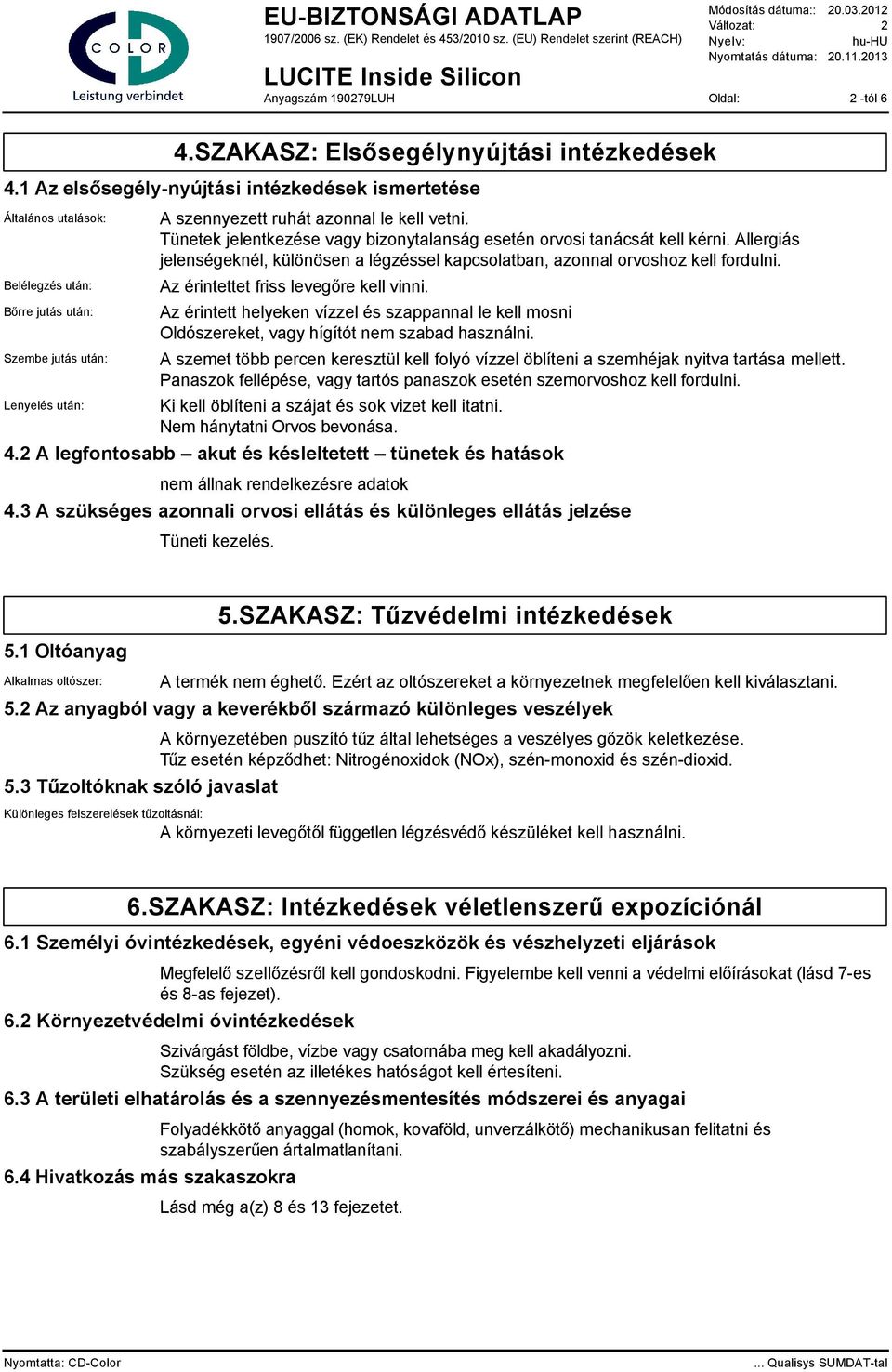 Tünetek jelentkezése vagy bizonytalanság esetén orvosi tanácsát kell kérni. Allergiás jelenségeknél, különösen a légzéssel kapcsolatban, azonnal orvoshoz kell fordulni.