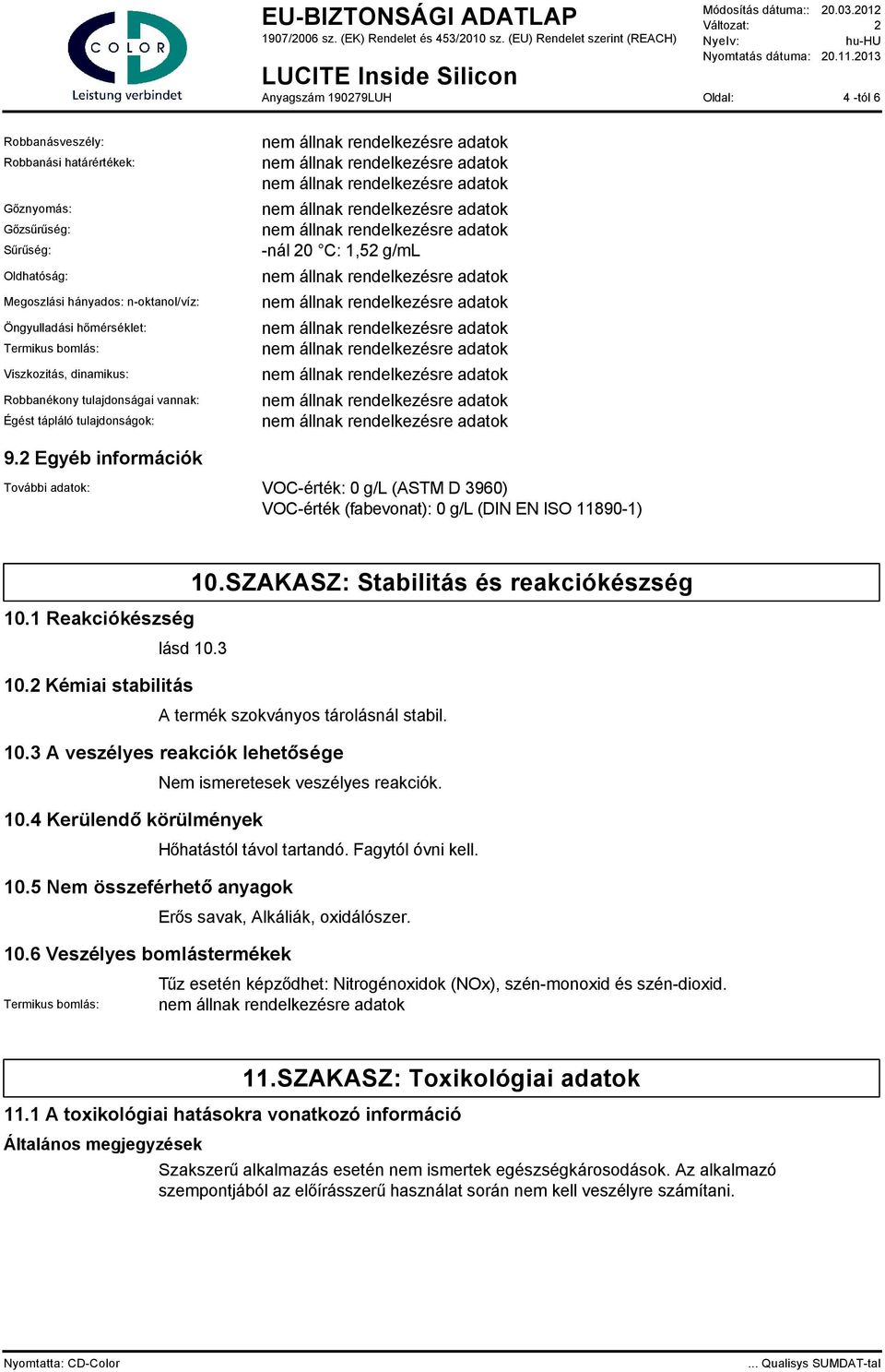 2 Egyéb információk További adatok: VOC-érték: 0 g/l (ASTM D 3960) VOC-érték (fabevonat): 0 g/l (DIN EN ISO 11890-1) 10.1 Reakciókészség 10.SZAKASZ: Stabilitás és reakciókészség lásd 10.3 10.