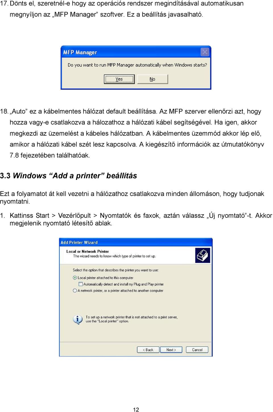 Ha igen, akkor megkezdi az üzemelést a kábeles hálózatban. A kábelmentes üzemmód akkor lép elő, amikor a hálózati kábel szét lesz kapcsolva. A kiegészítő információk az útmutatókönyv 7.