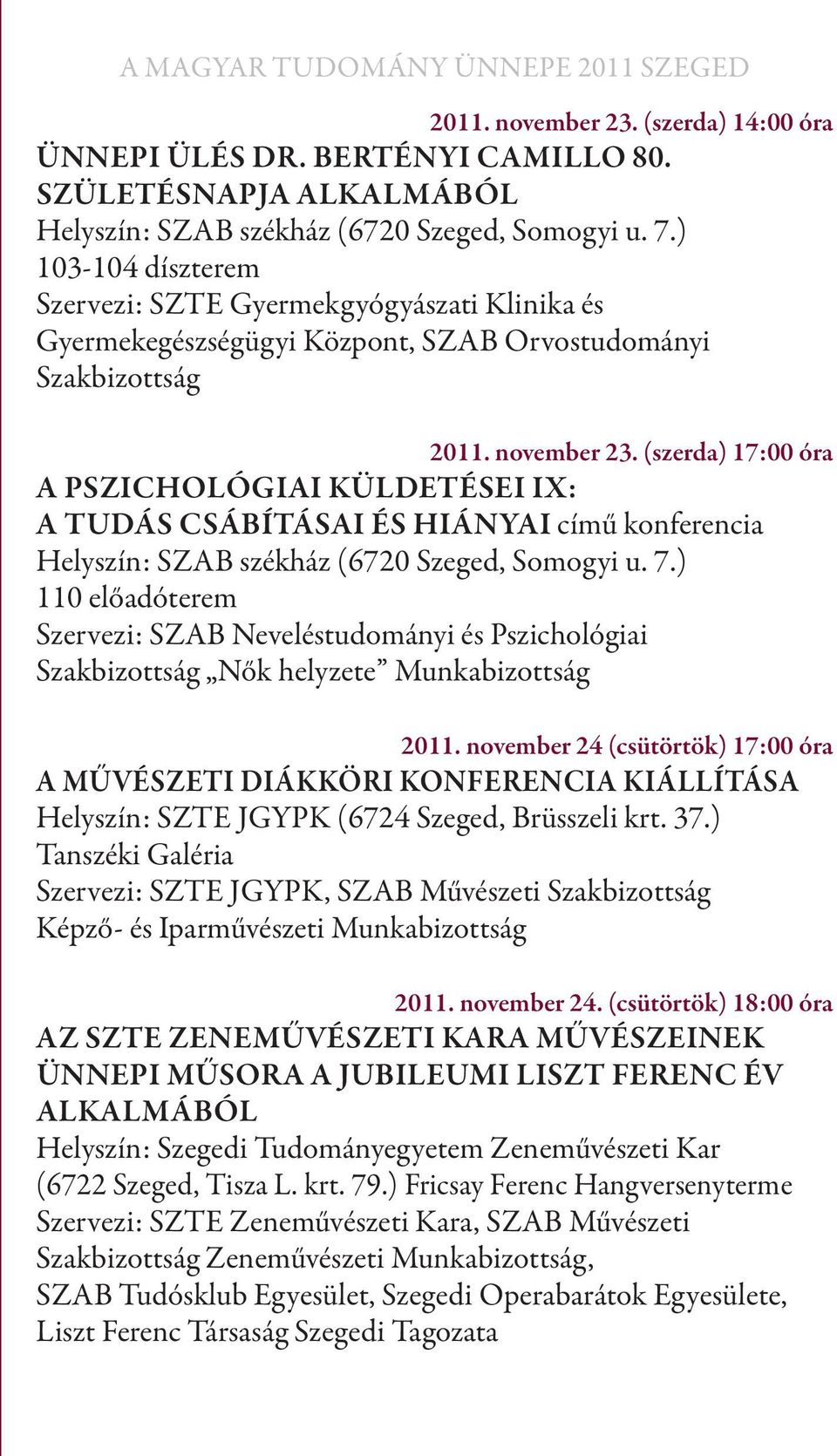 (szerda) 17:00 óra A Pszichológiai Küldetései IX: A tudás csábításai és hiányai című konferencia 110 előadóterem Szervezi: SZAB Neveléstudományi és Pszichológiai Szakbizottság Nők helyzete