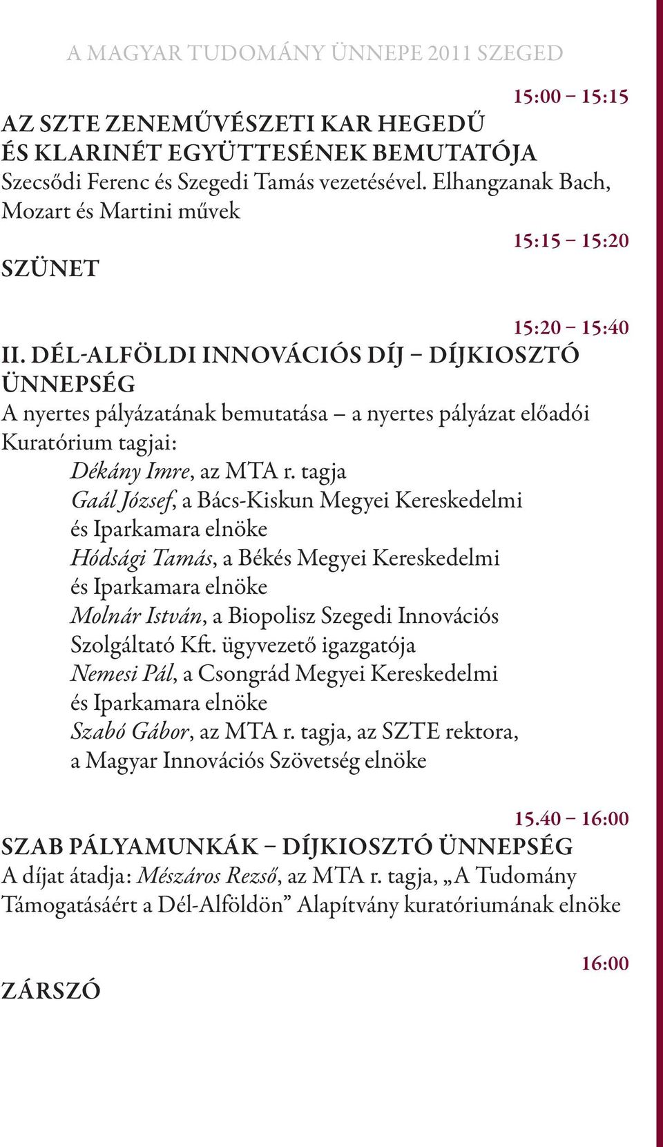 Dél-alföldi Innovációs Díj díjkiosztó ünnepség A nyertes pályázatának bemutatása a nyertes pályázat előadói Kuratórium tagjai: Dékány Imre, az MTA r.