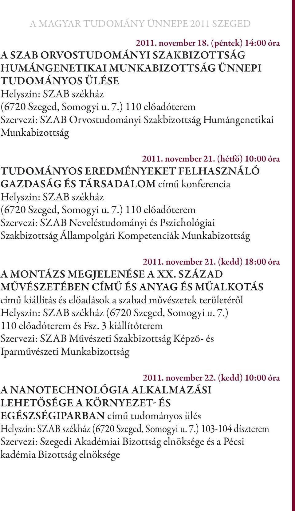 (hétfő) 10:00 óra Tudományos eredményeket felhasználó gazdaság és társadalom című konferencia Helyszín: SZAB székház (6720 Szeged, Somogyi u. 7.