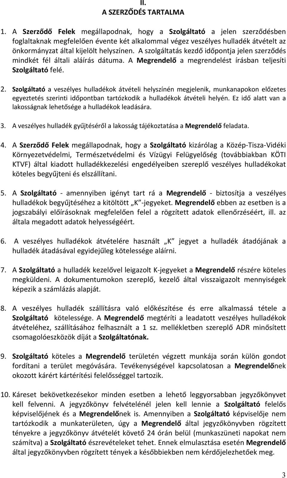 A szolgáltatás kezdő időpontja jelen szerződés mindkét fél általi aláírás dátuma. A Megrendelő a megrendelést írásban teljesíti Szolgáltató felé. 2.