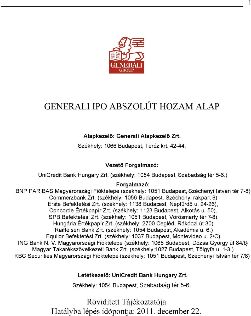 (székhely: 1056 Budapest, Széchenyi rakpart 8) Erste Befektetési Zrt. (székhely: 1138 Budapest, Népfürdõ u. 24-26), Concorde Értékpapír Zrt. (székhely: 1123 Budapest, Alkotás u. 50).