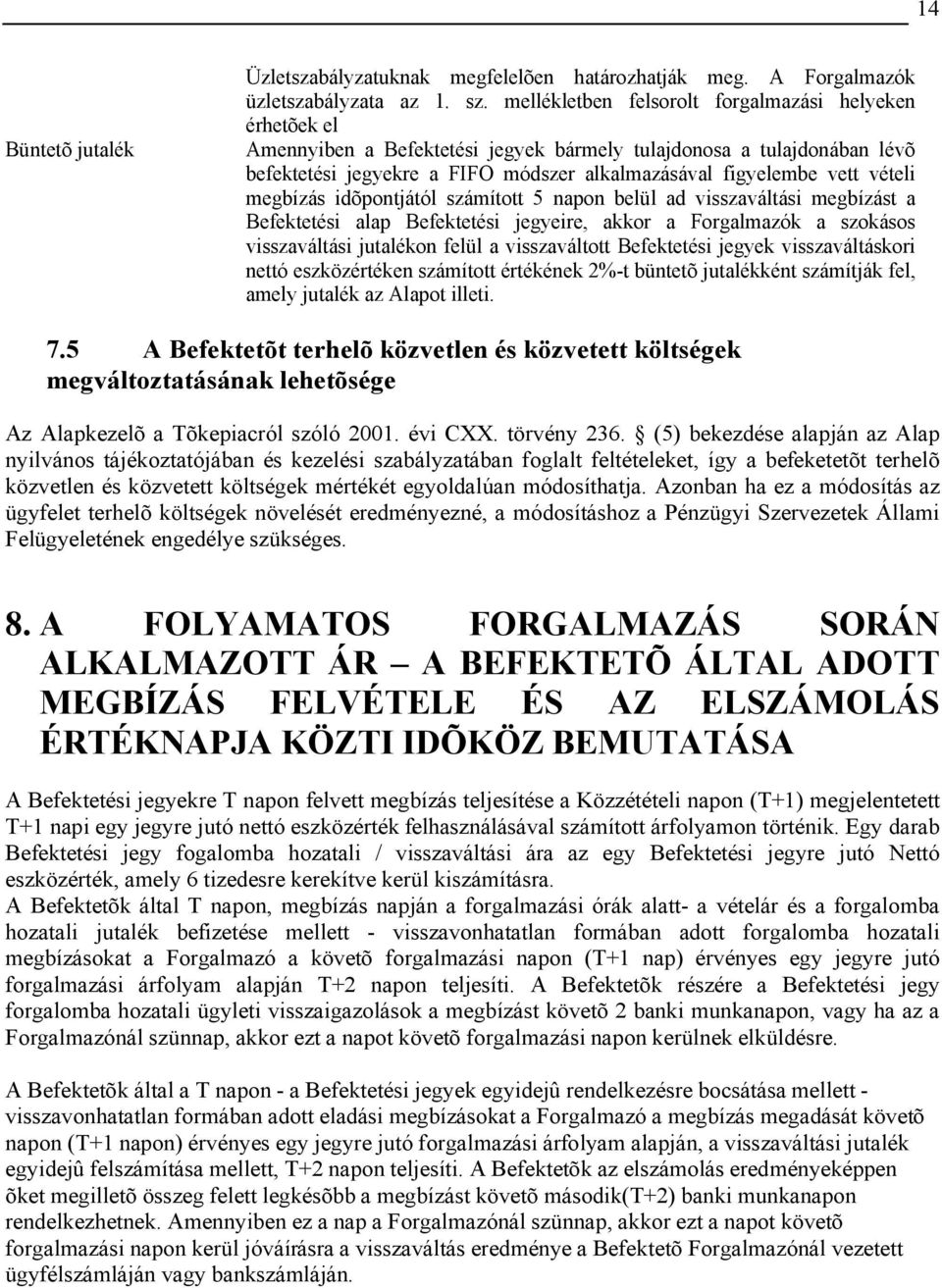 vételi megbízás idõpontjától számított 5 napon belül ad visszaváltási megbízást a Befektetési alap Befektetési jegyeire, akkor a Forgalmazók a szokásos visszaváltási jutalékon felül a visszaváltott