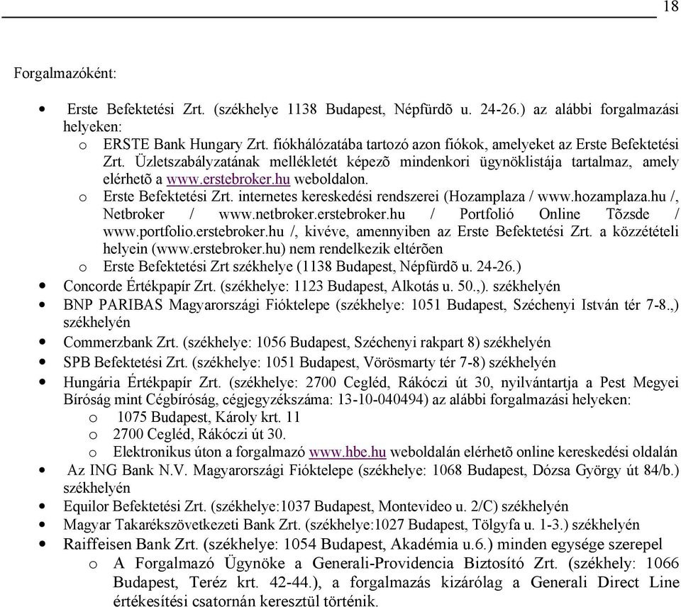 o Erste Befektetési Zrt. internetes kereskedési rendszerei (ozamplaza / www.hozamplaza.hu /, Netbroker / www.netbroker.erstebroker.hu / Portfolió Online Tõzsde / www.portfolio.erstebroker.hu /, kivéve, amennyiben az Erste Befektetési Zrt.