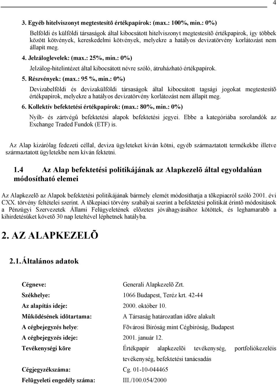 állapít meg. 4. Jelzáloglevelek: (max.: 25%, min.: 0%) Jelzálog-hitelintézet által kibocsátott névre szóló, átruházható értékpapírok. 5. észvények: (max.: 95 %, min.