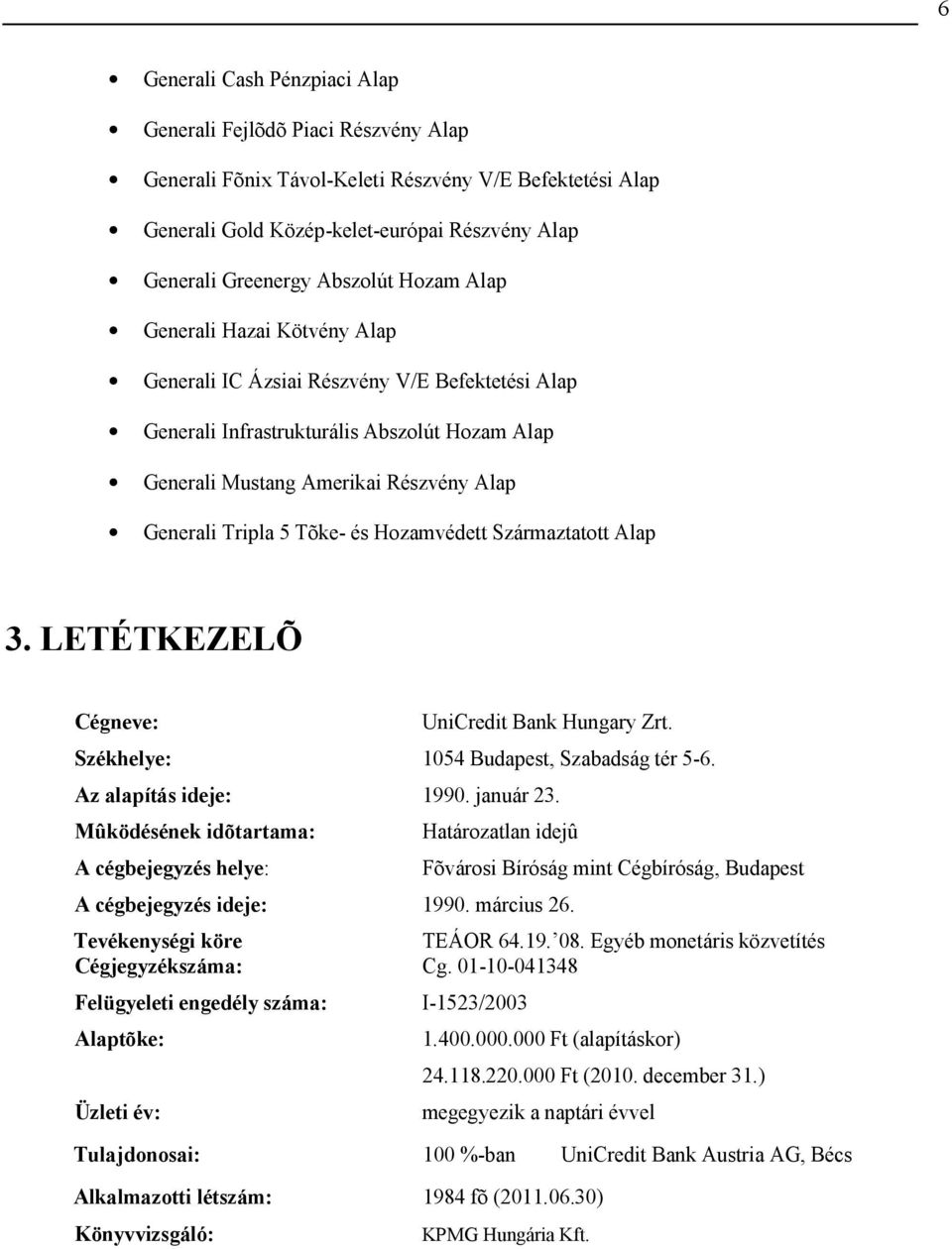 ozamvédett Származtatott Alap 3. LETÉTKEZELÕ Cégneve: UniCredit Bank ungary Zrt. Székhelye: 1054 Budapest, Szabadság tér 5-6. Az alapítás ideje: 1990. január 23.