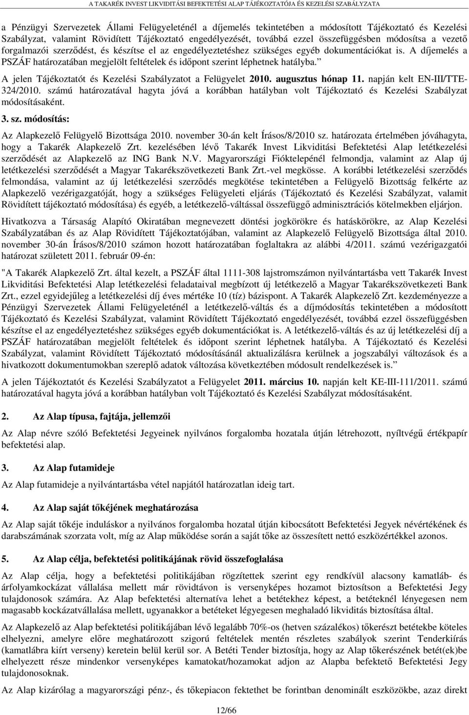 A díjemelés a PSZÁF határozatában megjelölt feltételek és időpont szerint léphetnek hatályba. A jelen Tájékoztatót és Kezelési Szabályzatot a Felügyelet 2010. augusztus hónap 11.