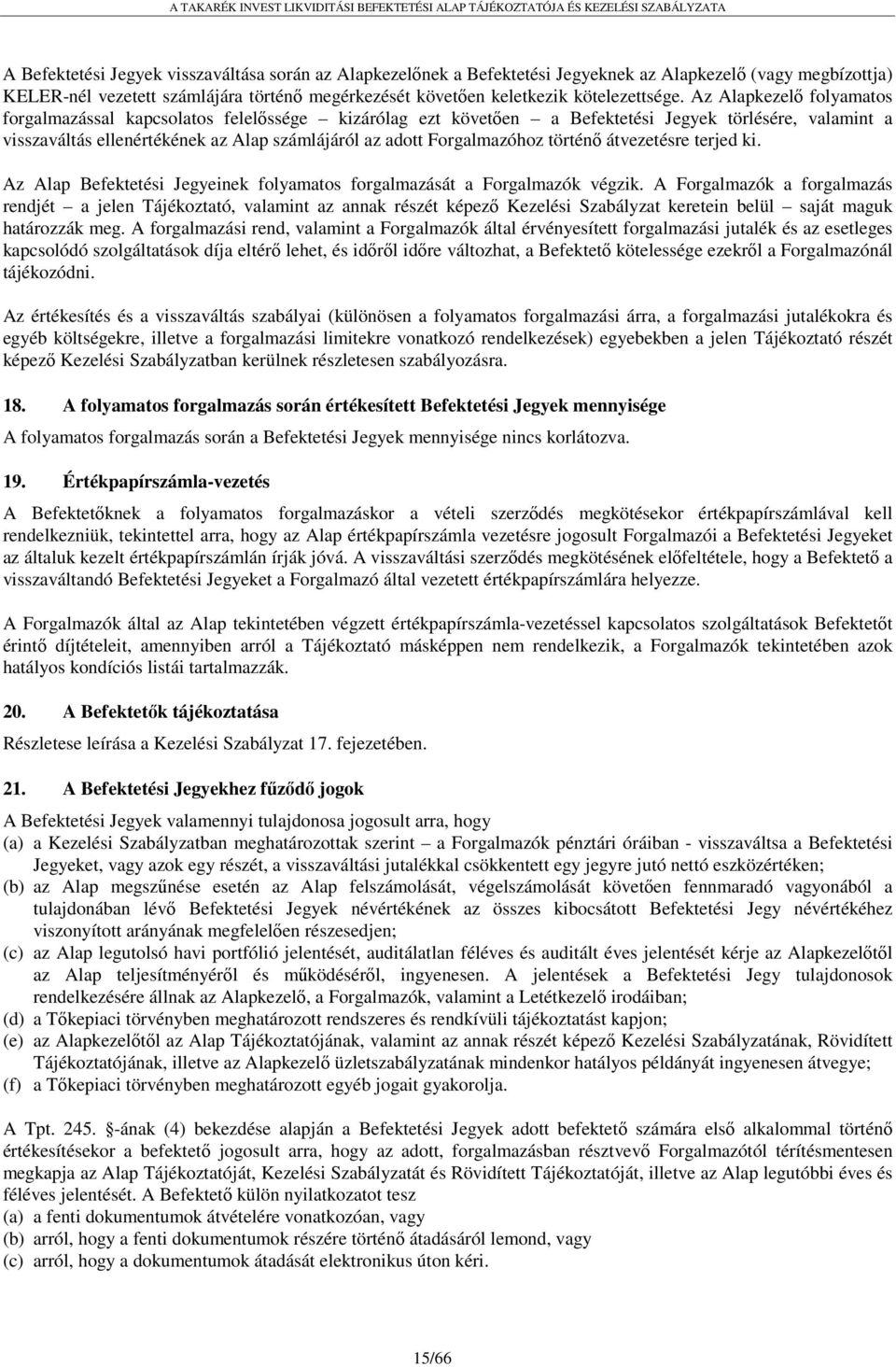 Az Alapkezelő folyamatos forgalmazással kapcsolatos felelőssége kizárólag ezt követően a Befektetési Jegyek törlésére, valamint a visszaváltás ellenértékének az Alap számlájáról az adott