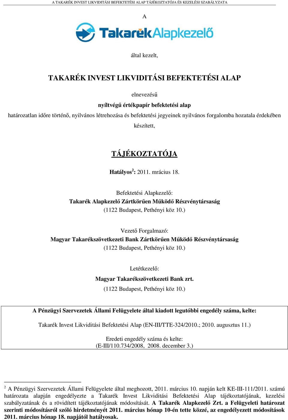 ) Vezető Forgalmazó: Magyar Takarékszövetkezeti Bank Zártkörűen Működő Részvénytársaság (1122 Budapest, Pethényi köz 10.) Letétkezelő: Magyar Takarékszövetkezeti Bank zrt.