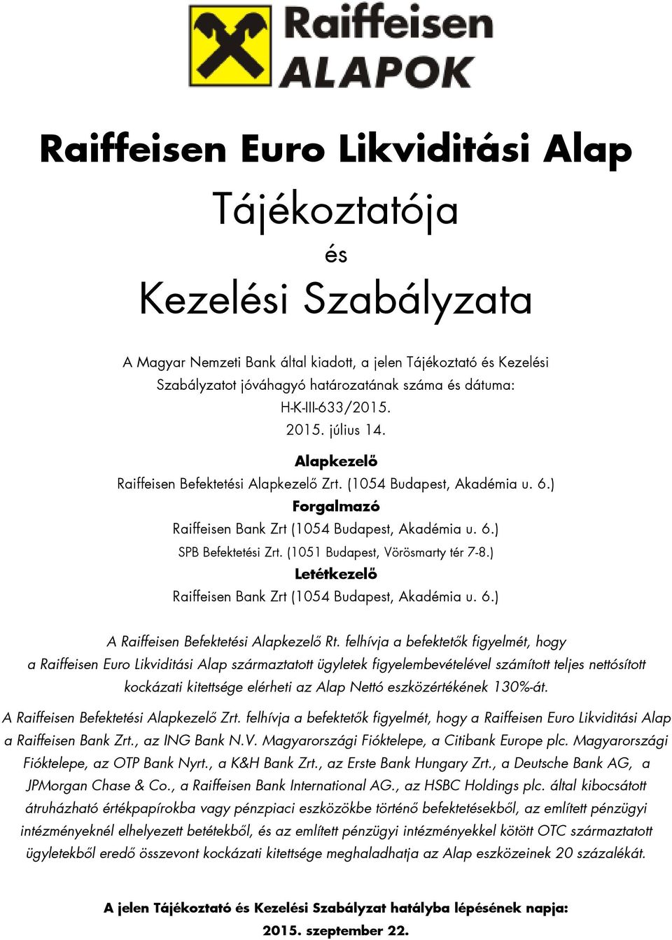 (1051 Budapest, Vörösmarty tér 7-8.) Letétkezelő Raiffeisen Bank Zrt (1054 Budapest, Akadémia u. 6.) A Raiffeisen Befektetési Alapkezelő Rt.
