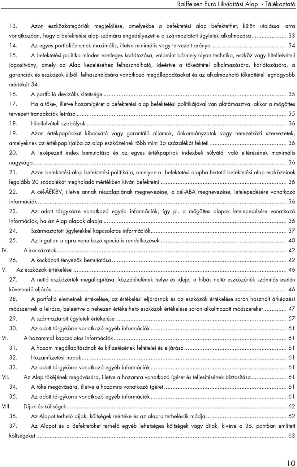 .. 33 14. Az egyes portfolióelemek maximális, illetve minimális vagy tervezett aránya... 34 15.