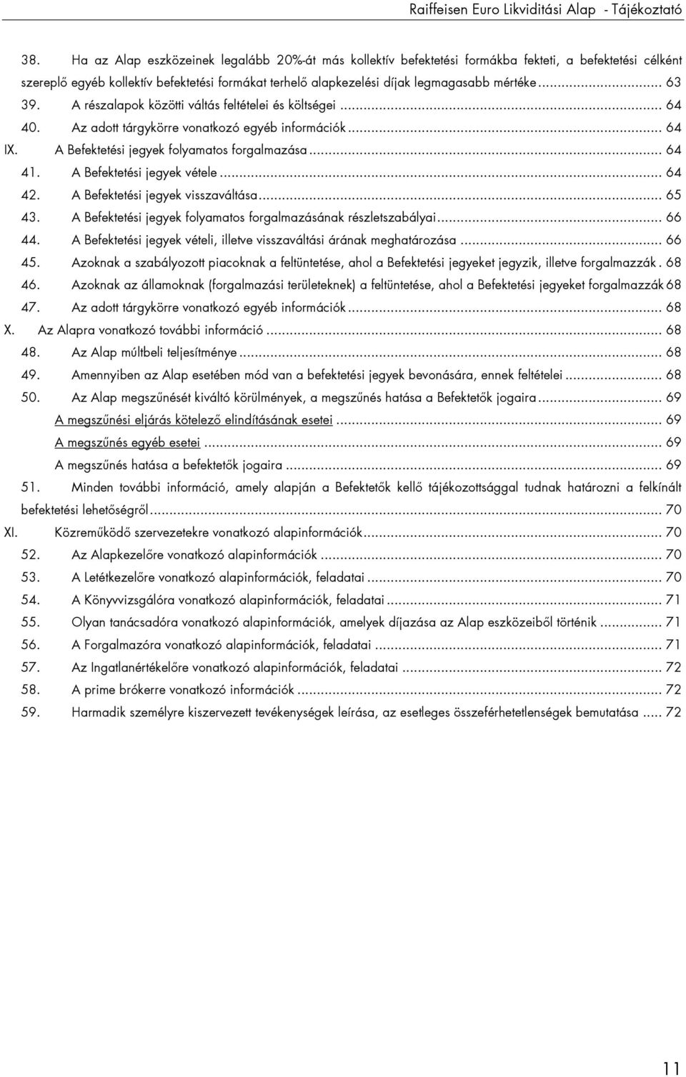 .. 63 39. A részalapok közötti váltás feltételei és költségei... 64 40. Az adott tárgykörre vonatkozó egyéb információk... 64 IX. A Befektetési jegyek folyamatos forgalmazása... 64 41.