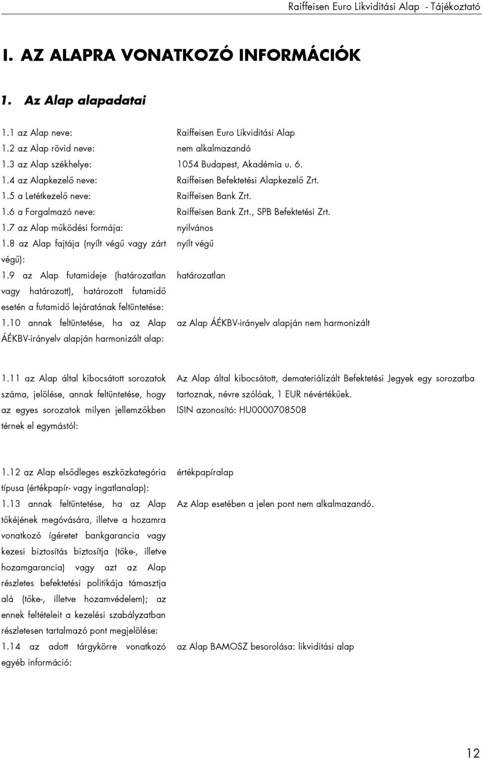 , SPB Befektetési Zrt. 1.7 az Alap működési formája: nyilvános 1.8 az Alap fajtája (nyílt végű vagy zárt nyílt végű végű): 1.