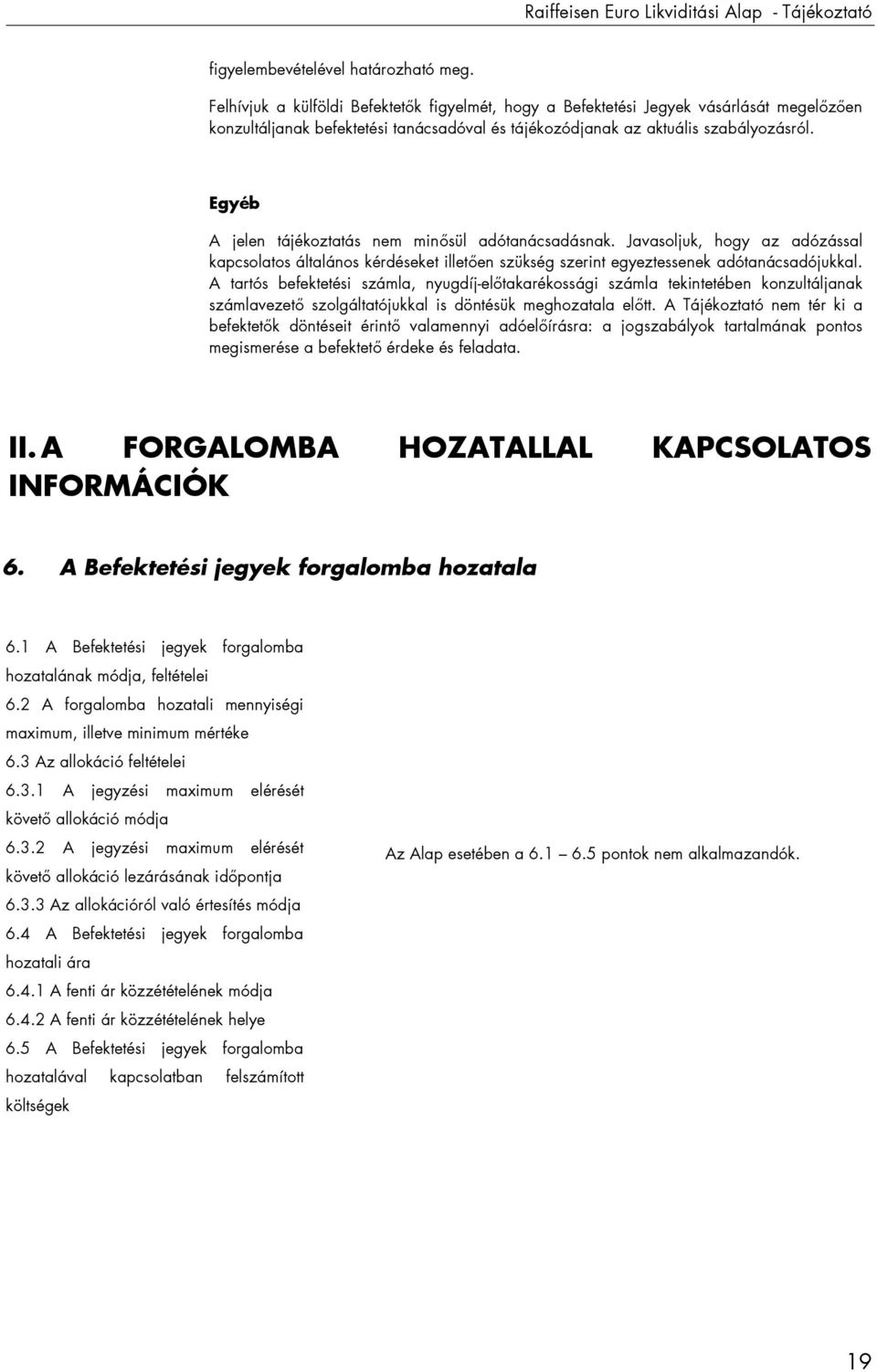 Egyéb A jelen tájékoztatás nem minősül adótanácsadásnak. Javasoljuk, hogy az adózással kapcsolatos általános kérdéseket illetően szükség szerint egyeztessenek adótanácsadójukkal.