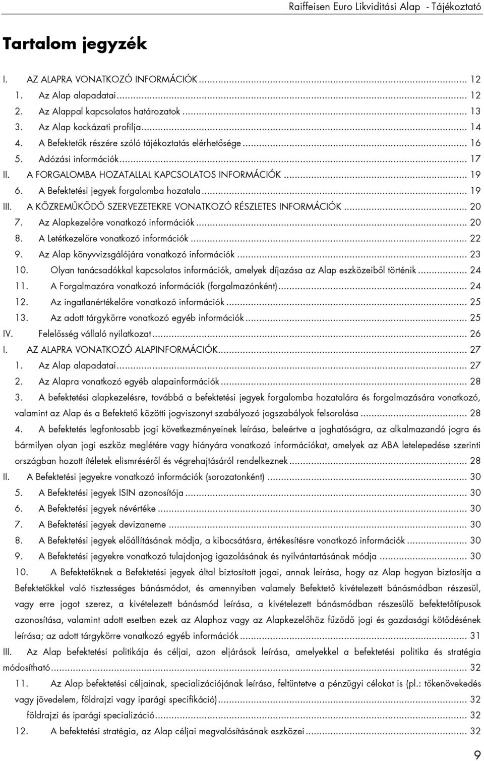 A Befektetési jegyek forgalomba hozatala... 19 III. A KÖZREMŰKÖDŐ SZERVEZETEKRE VONATKOZÓ RÉSZLETES INFORMÁCIÓK... 20 7. Az Alapkezelőre vonatkozó információk... 20 8.