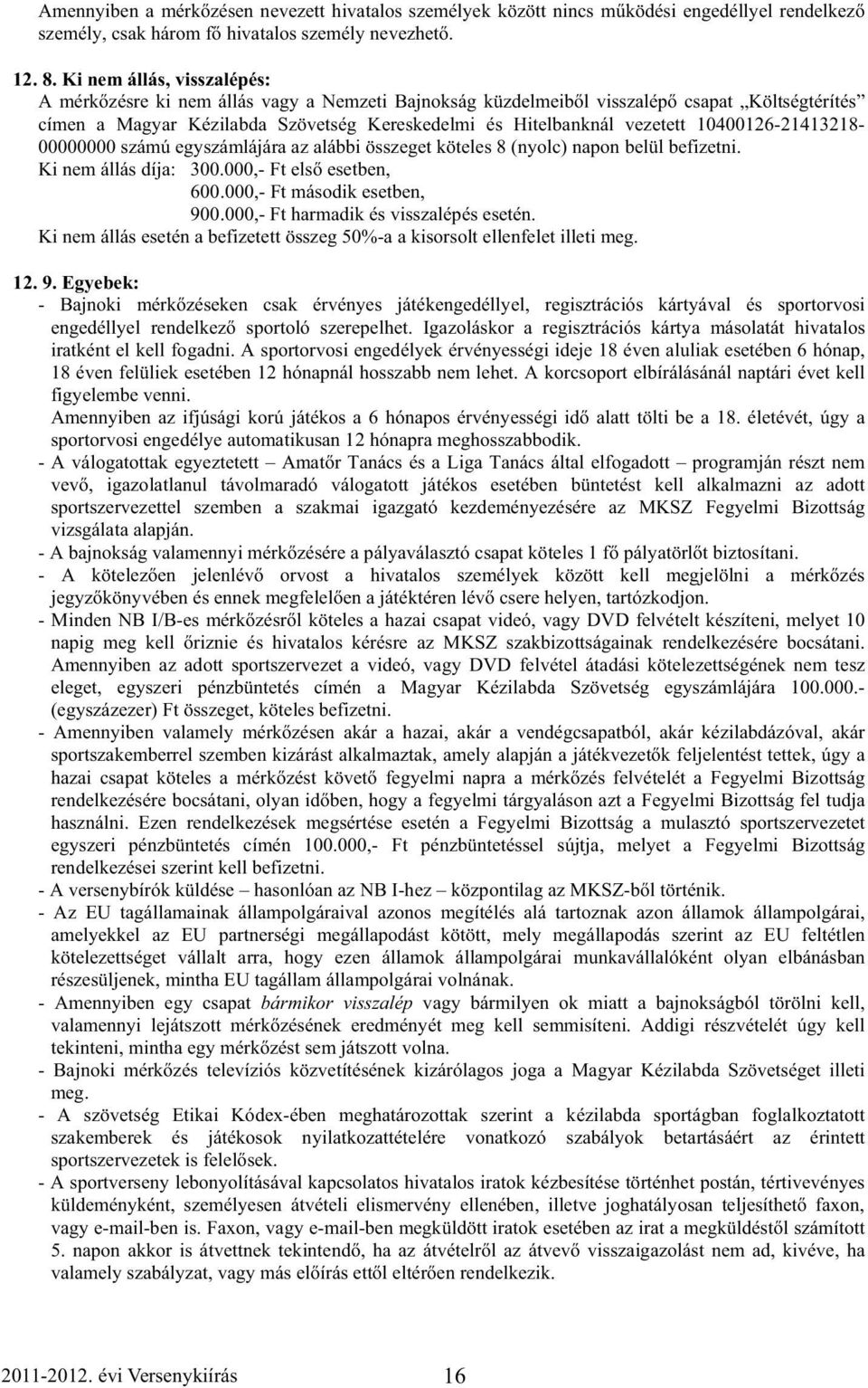 10400126-21413218- 00000000 számú egyszámlájára az alábbi összeget köteles 8 (nyolc) napon belül befizetni. Ki nem állás díja: 300.000,- Ft els esetben, 600.000,- Ft második esetben, 900.