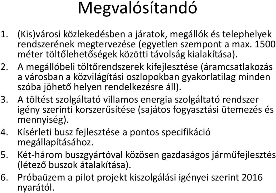 A megállóbeli töltőrendszerek kifejlesztése (áramcsatlakozás a városban a közvilágítási oszlopokban gyakorlatilag minden szóba jöhető helyen rendelkezésre áll). 3.