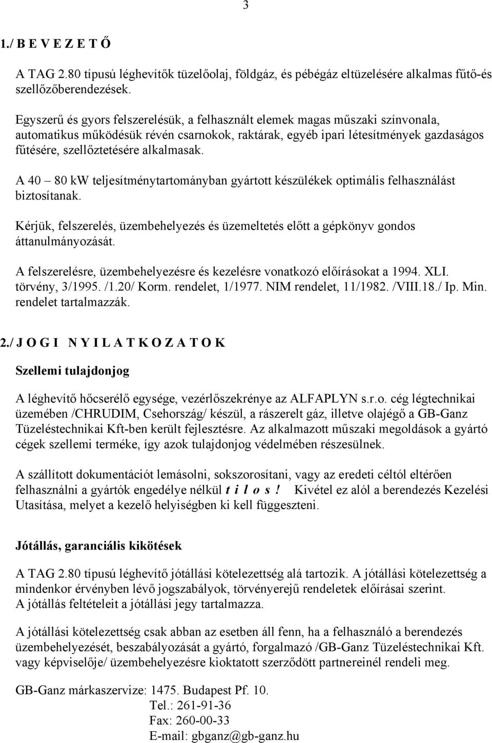 alkalmasak. A 40 80 kw teljesítménytartományban gyártott készülékek optimális felhasználást biztosítanak. Kérjük, felszerelés, üzembehelyezés és üzemeltetés előtt a gépkönyv gondos áttanulmányozását.