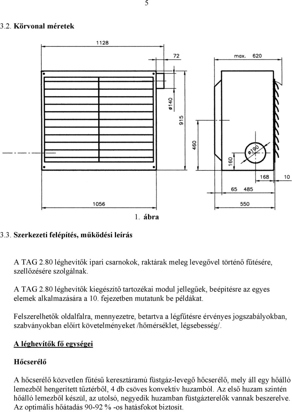 A léghevítők fő egységei Hőcserélő A hőcserélő közvetlen fűtésű keresztáramú füstgáz-levegő hőcserélő, mely áll egy hőálló lemezből hengerített tűztérből, 4 db csöves konvektív huzamból.