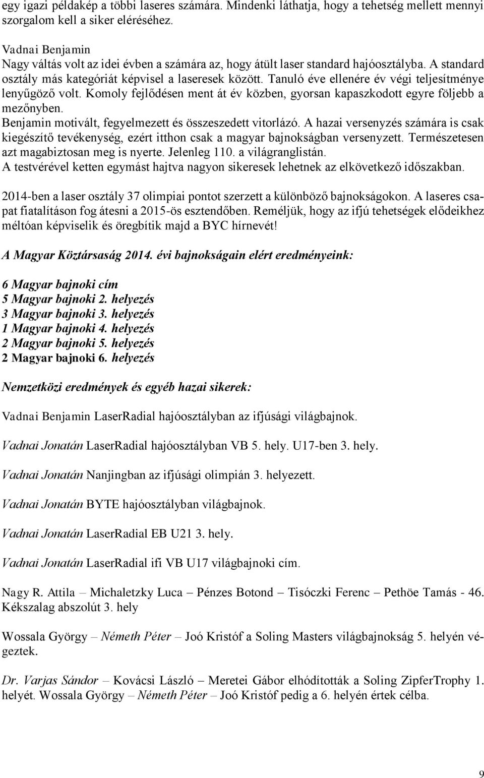 Tanuló éve ellenére év végi teljesítménye lenyűgöző volt. Komoly fejlődésen ment át év közben, gyorsan kapaszkodott egyre följebb a mezőnyben.