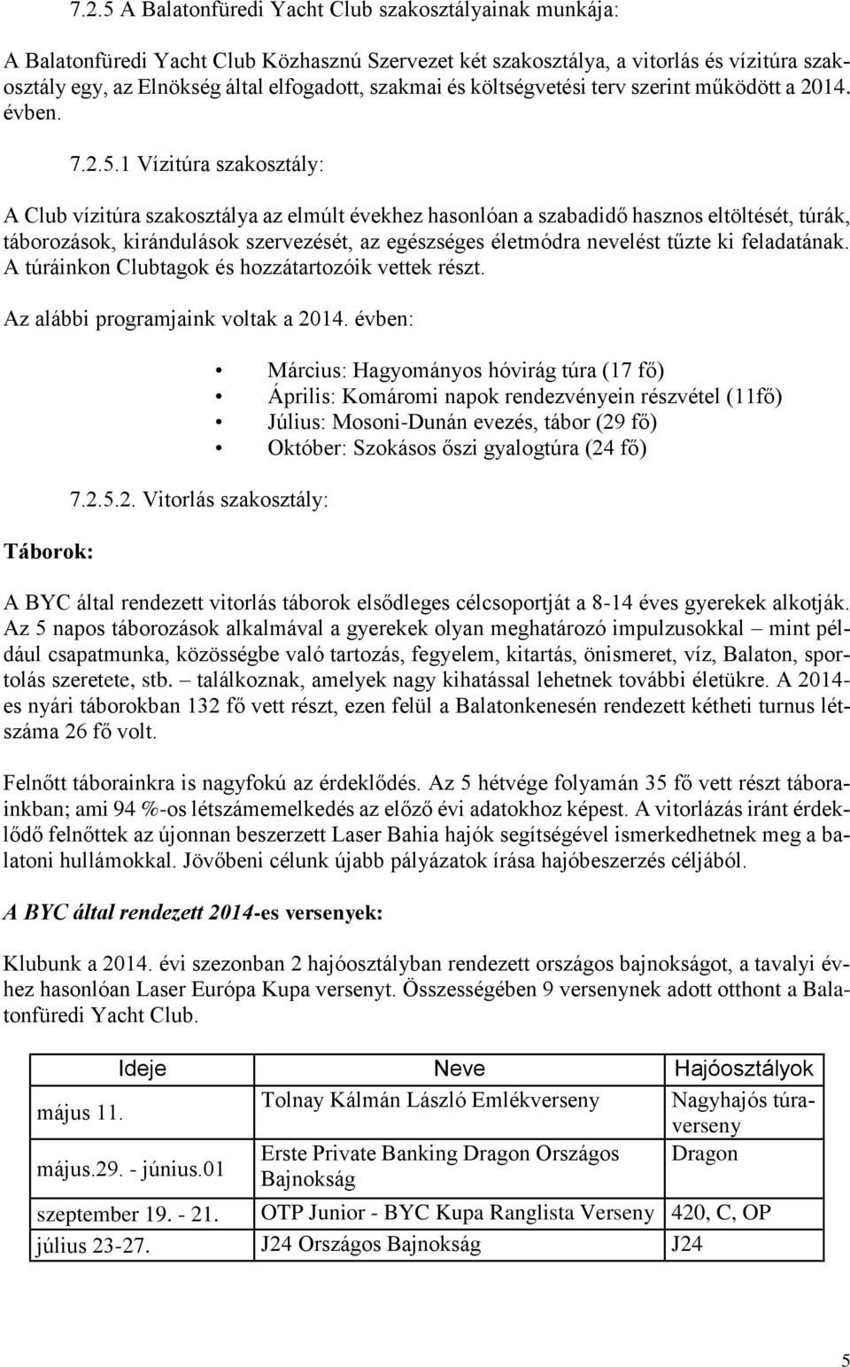 1 Vízitúra szakosztály: A Club vízitúra szakosztálya az elmúlt évekhez hasonlóan a szabadidő hasznos eltöltését, túrák, táborozások, kirándulások szervezését, az egészséges életmódra nevelést tűzte