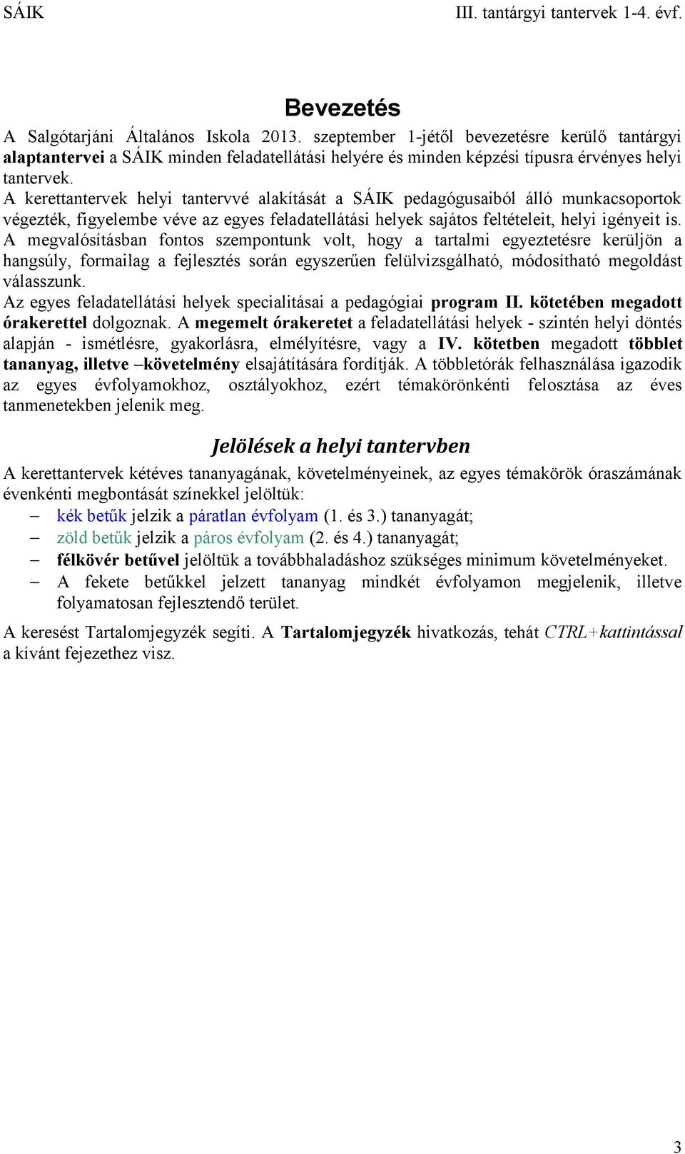 A megvalósításban fontos szempontunk volt, hogy a tartalmi egyeztetésre kerüljön a hangsúly, formailag a fejlesztés során egyszerűen felülvizsgálható, módosítható megoldást válasszunk.