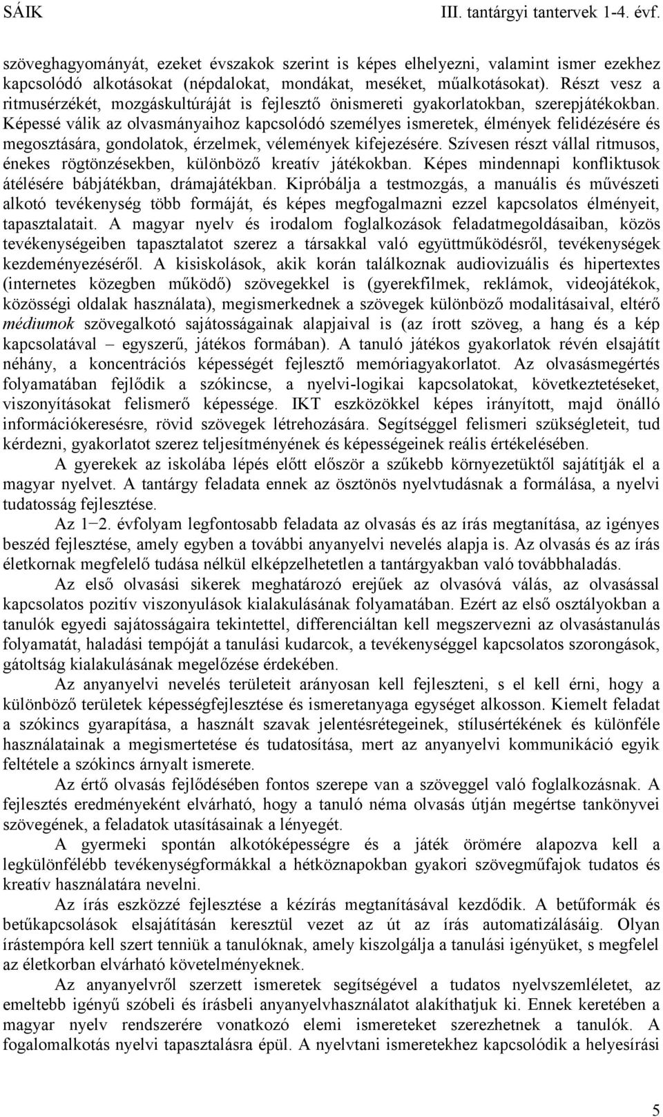 Képessé válik az olvasmányaihoz kapcsolódó személyes ismeretek, élmények felidézésére és megosztására, gondolatok, érzelmek, vélemények kifejezésére.