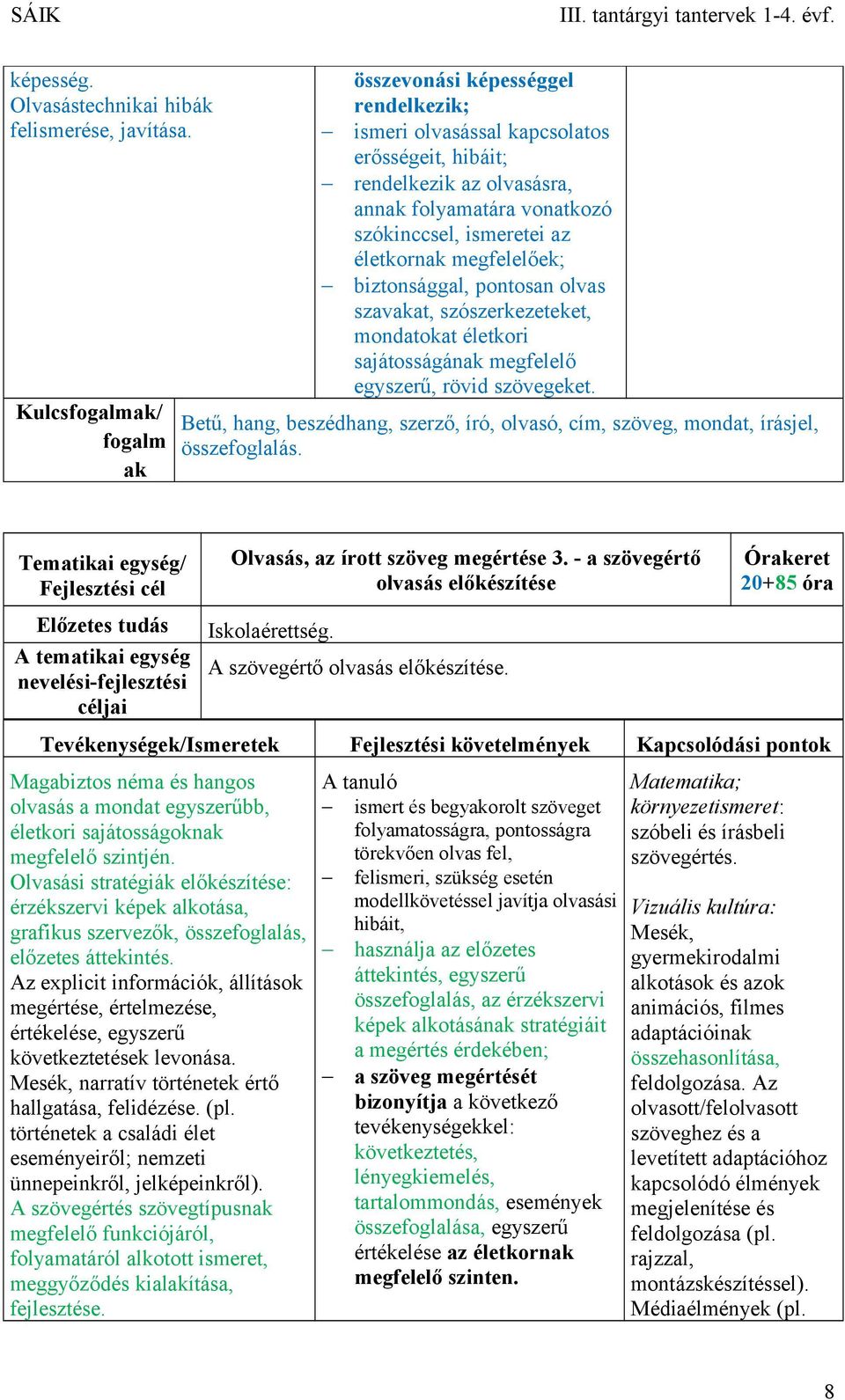 megfelelőek; biztonsággal, pontosan olvas szavakat, szószerkezeteket, mondatokat életkori sajátosságának megfelelő egyszerű, rövid szövegeket.