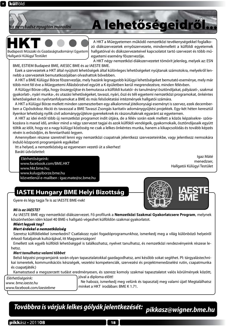 és több műegyetemi esemény főszervezője. A HKT négy nemzetközi diákszervezetet tömörít jelenleg, melyek az: ESN BME, ESTIEM Budapest BME, AIESEC BME és az IAESTE BME.