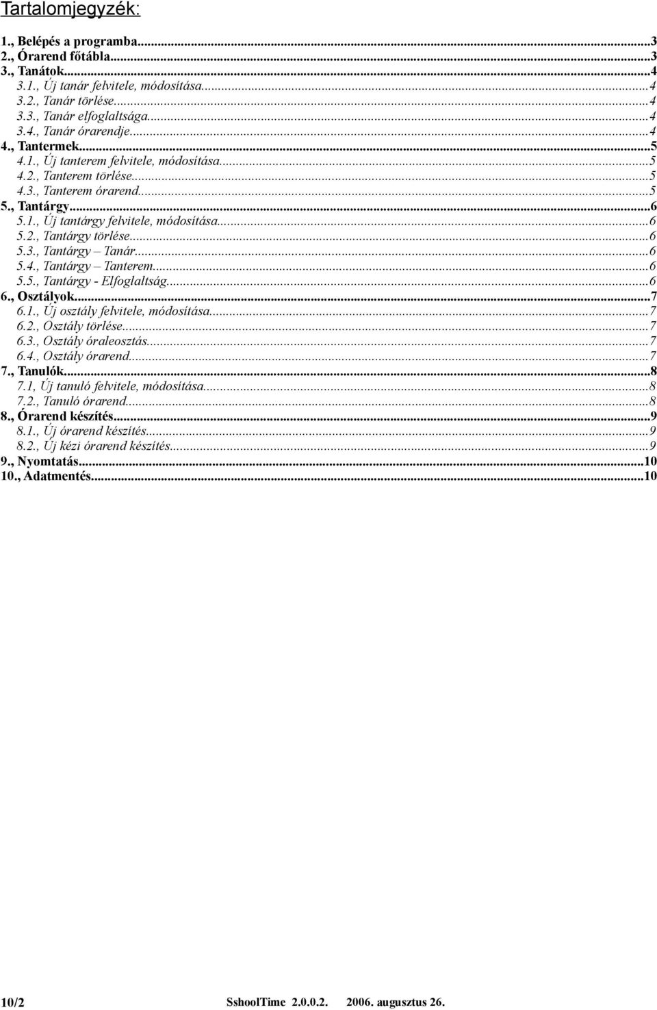 ..6 5.3., Tantárgy Tanár...6 5.4., Tantárgy Tanterem...6 5.5., Tantárgy - Elfoglaltság...6 6., Osztályok...7 6.1., Új osztály felvitele, módosítása...7 6.2., Osztály törlése...7 6.3., Osztály óraleosztás.