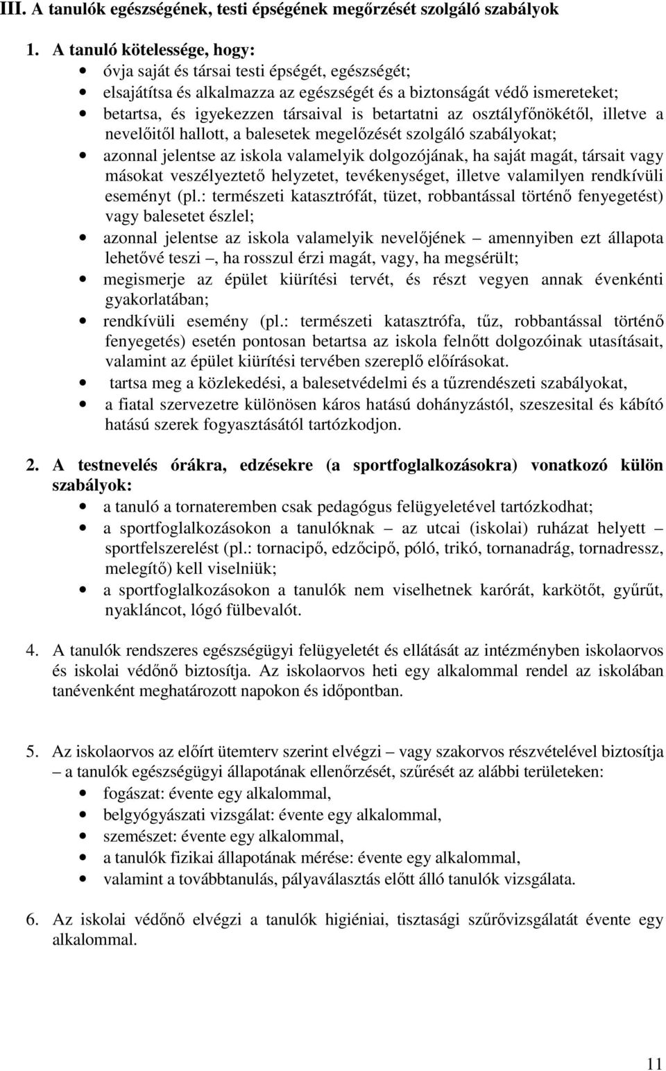 az osztályfőnökétől, illetve a nevelőitől hallott, a balesetek megelőzését szolgáló szabályokat; azonnal jelentse az iskola valamelyik dolgozójának, ha saját magát, társait vagy másokat veszélyeztető