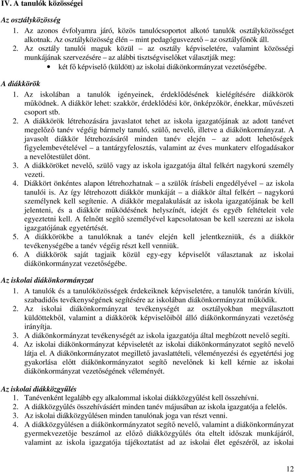 Az osztály tanulói maguk közül az osztály képviseletére, valamint közösségi munkájának szervezésére az alábbi tisztségviselőket választják meg: két fő képviselő (küldött) az iskolai diákönkormányzat