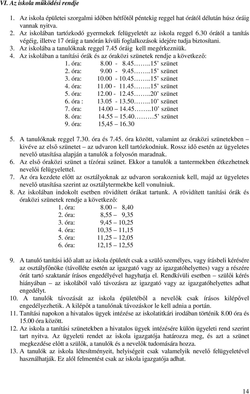 Az iskolába a tanulóknak reggel 7.45 óráig kell megérkezniük. 4. Az iskolában a tanítási órák és az óraközi szünetek rendje a következő: 1. óra: 8.00-8.45..15 szünet 2. óra: 9.00-9.45..15 szünet 3.