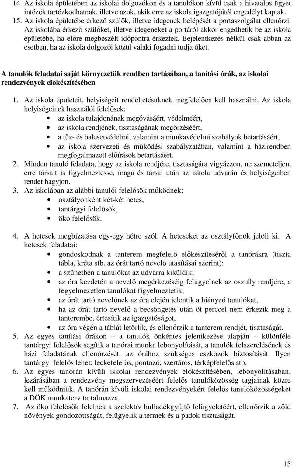 Az iskolába érkező szülőket, illetve idegeneket a portáról akkor engedhetik be az iskola épületébe, ha előre megbeszélt időpontra érkeztek.