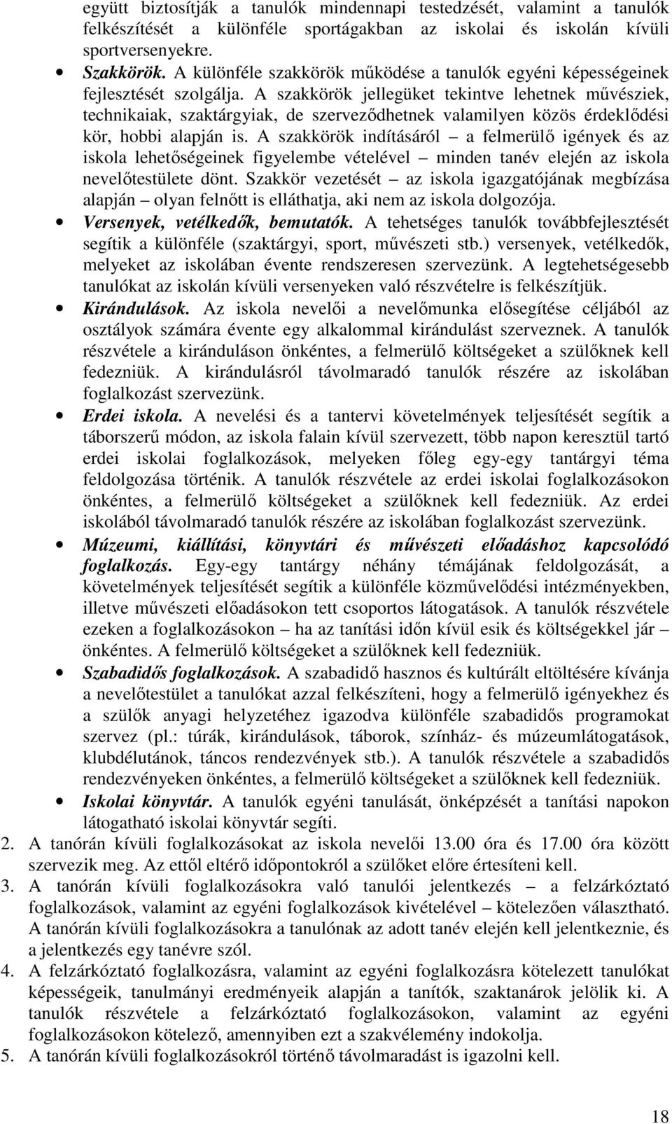 A szakkörök jellegüket tekintve lehetnek művésziek, technikaiak, szaktárgyiak, de szerveződhetnek valamilyen közös érdeklődési kör, hobbi alapján is.