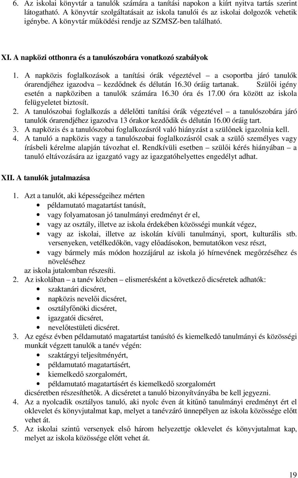 A napközis foglalkozások a tanítási órák végeztével a csoportba járó tanulók órarendjéhez igazodva kezdődnek és délután 16.30 óráig tartanak. Szülői igény esetén a napköziben a tanulók számára 16.