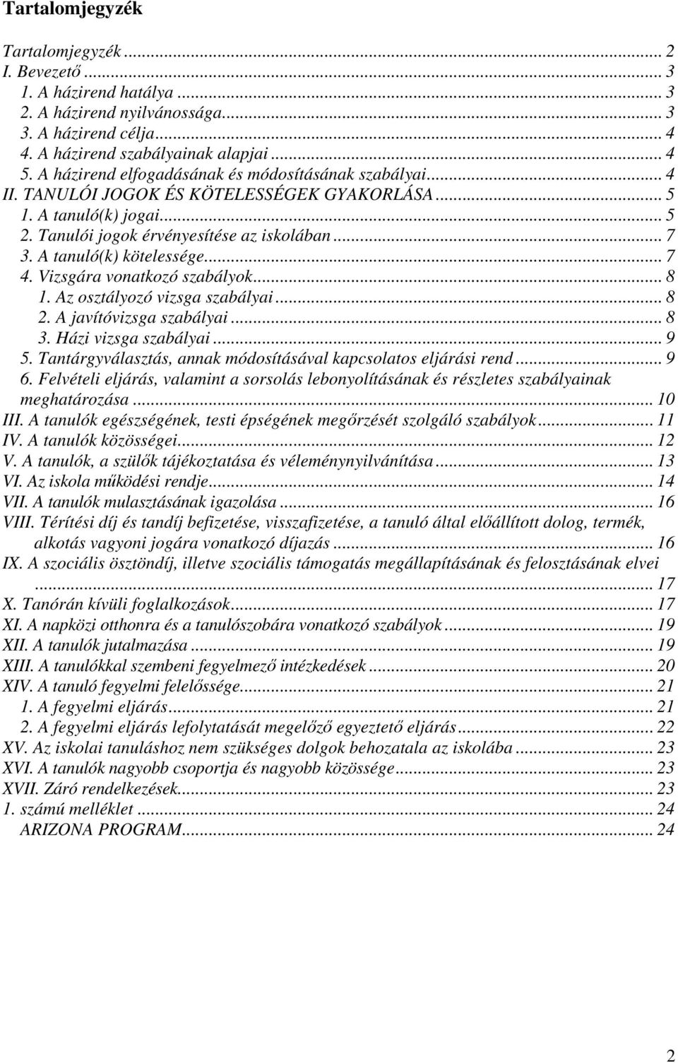 A tanuló(k) kötelessége... 7 4. Vizsgára vonatkozó szabályok... 8 1. Az osztályozó vizsga szabályai... 8 2. A javítóvizsga szabályai... 8 3. Házi vizsga szabályai... 9 5.