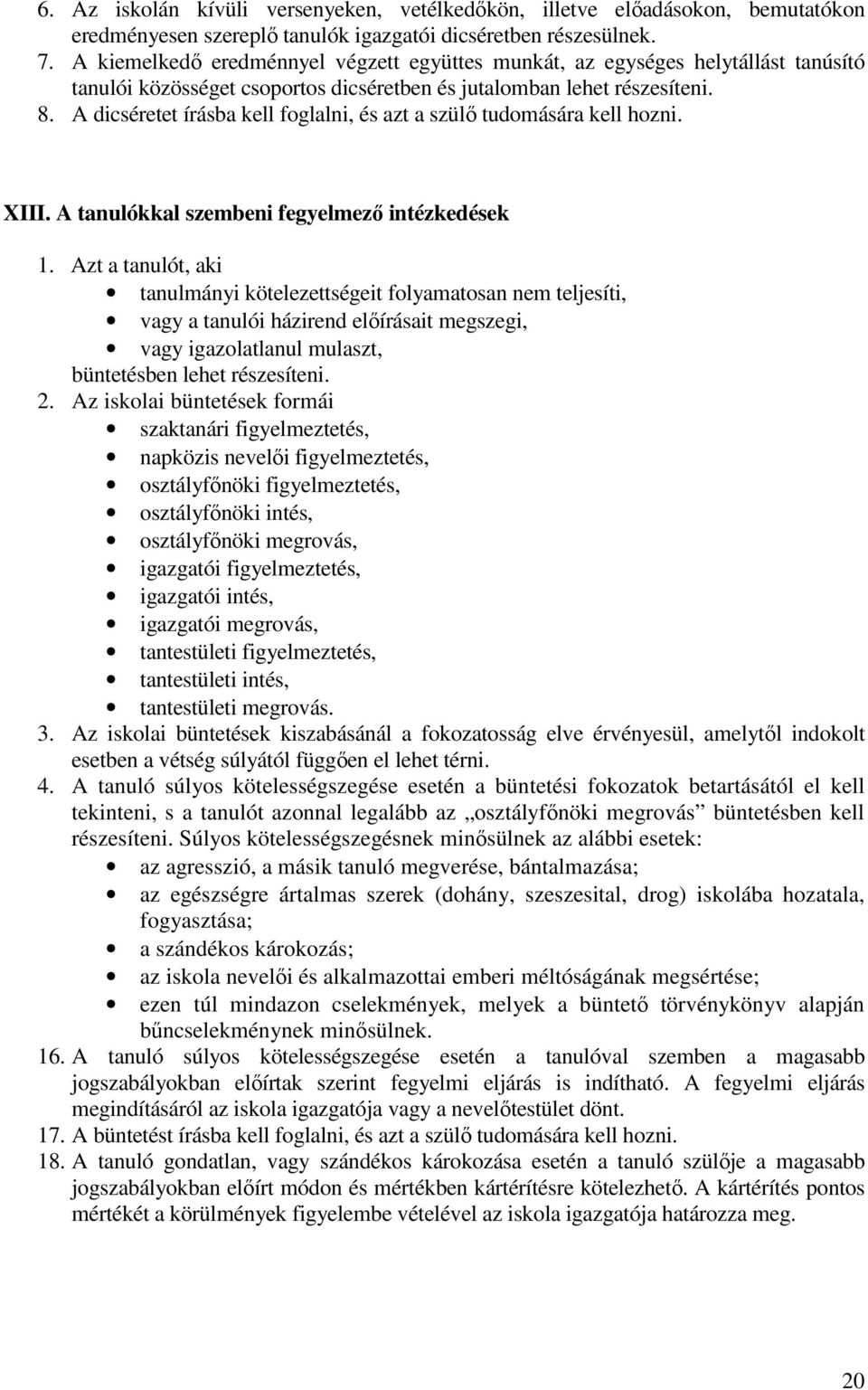 A dicséretet írásba kell foglalni, és azt a szülő tudomására kell hozni. XIII. A tanulókkal szembeni fegyelmező intézkedések 1.