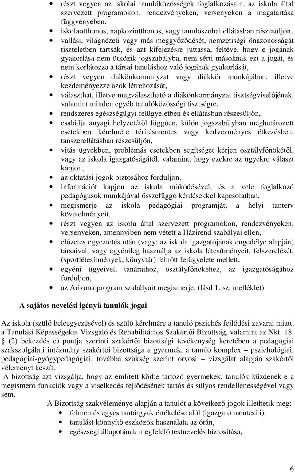 ütközik jogszabályba, nem sérti másoknak ezt a jogát, és nem korlátozza a társai tanuláshoz való jogának gyakorlását, részt vegyen diákönkormányzat vagy diákkör munkájában, illetve kezdeményezze azok