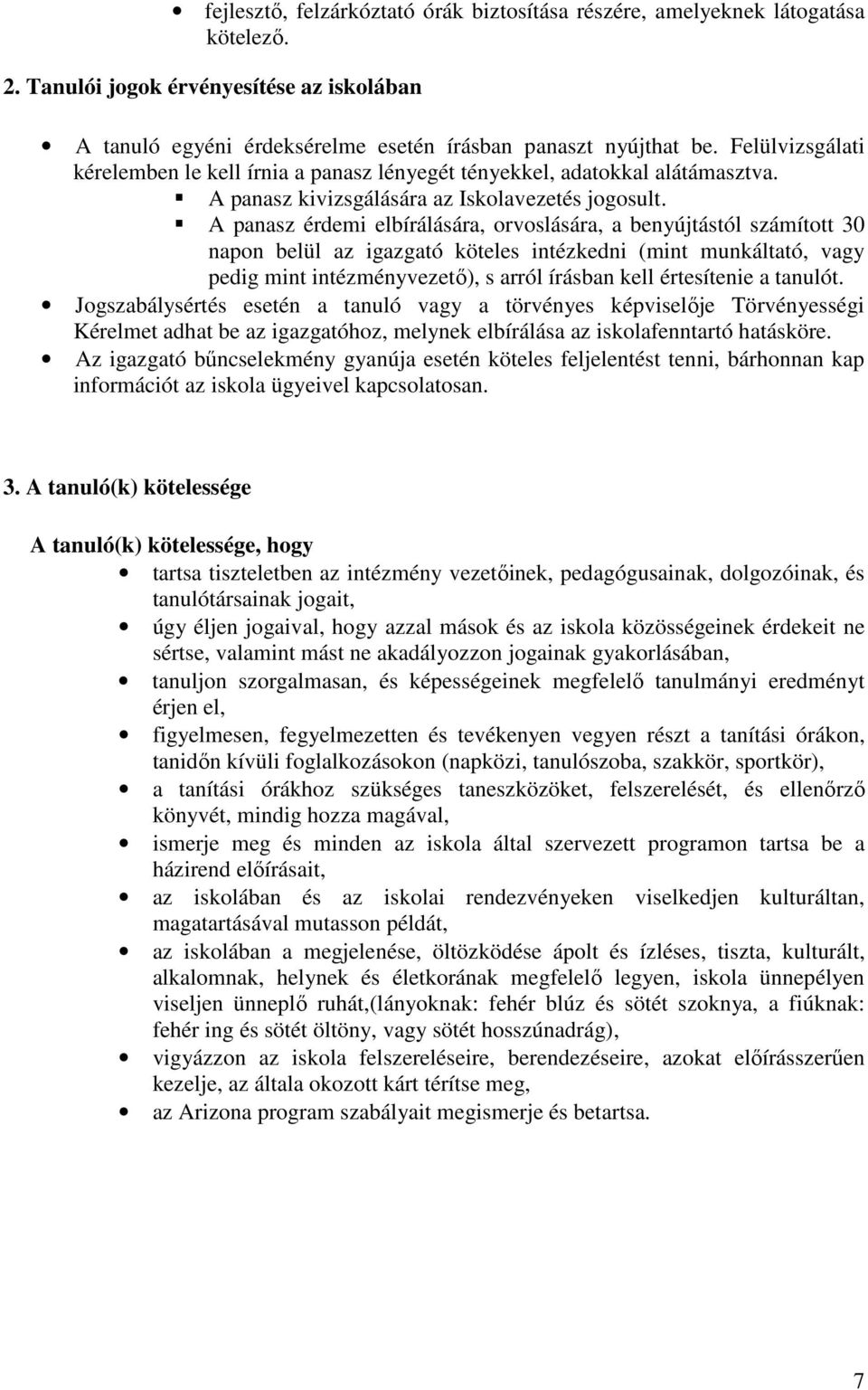 A panasz érdemi elbírálására, orvoslására, a benyújtástól számított 30 napon belül az igazgató köteles intézkedni (mint munkáltató, vagy pedig mint intézményvezető), s arról írásban kell értesítenie