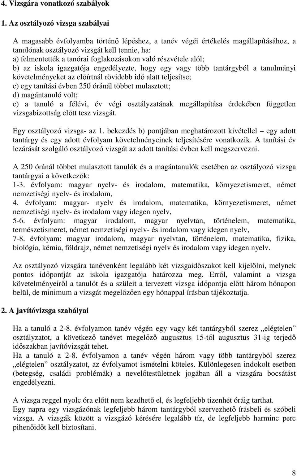 foglakozásokon való részvétele alól; b) az iskola igazgatója engedélyezte, hogy egy vagy több tantárgyból a tanulmányi követelményeket az előírtnál rövidebb idő alatt teljesítse; c) egy tanítási