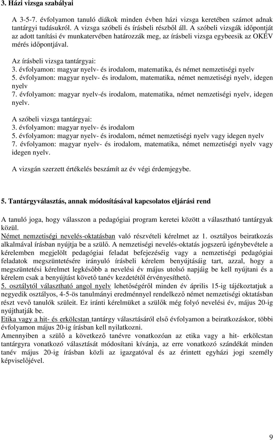 évfolyamon: magyar nyelv- és irodalom, matematika, és német nemzetiségi nyelv 5. évfolyamon: magyar nyelv- és irodalom, matematika, német nemzetiségi nyelv, idegen nyelv 7.