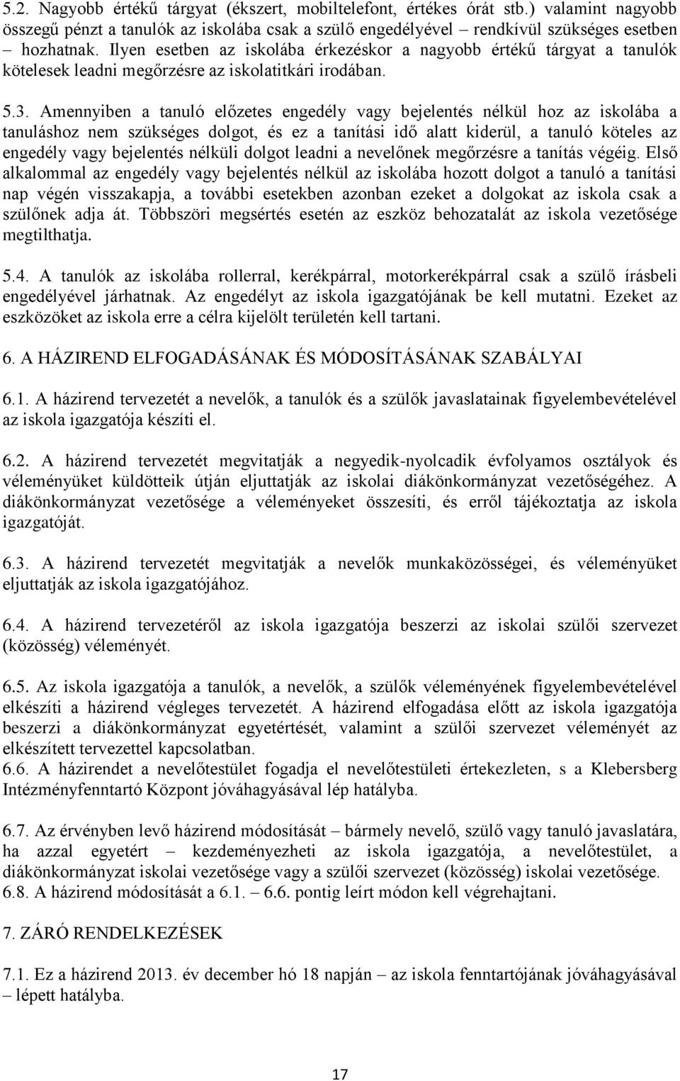 Amennyiben a tanuló előzetes engedély vagy bejelentés nélkül hoz az iskolába a tanuláshoz nem szükséges dolgot, és ez a tanítási idő alatt kiderül, a tanuló köteles az engedély vagy bejelentés